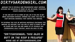 Dirtygardengirl take dildo in rear-end on the roof & prolapse